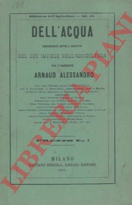 ARNAUD Alessandro - - Dell'acqua considerata sotto l'aspetto del suo impiego nell'agricoltura.