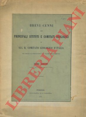 COCCHI Igino - - Brevi cenni sui principali Istituti e Comitati Geologici e sul R. Comitato Geologico d'Italia.