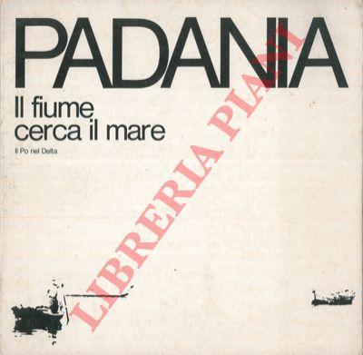 - - Padania. ll Po nel Delta: Il fiume cerca il mare.