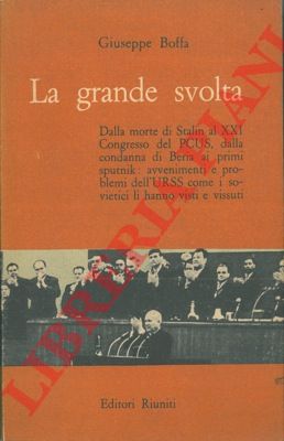 BOFFA Giuseppe - - La grande svolta. Dalla morte di Stalin al XXI Congresso del PCUS, dalla condanna di Beria ai primi sputnik: avvenimenti e problemi dell'URSS come i sovietici li hanno visti e vissuti.