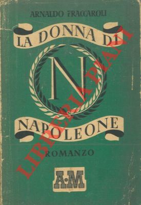 FRACCAROLI Arnaldo - - La donna di Napoleone.