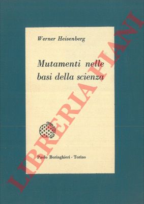 HEISENBERG Werner - - Mutamenti nelle basi della scienza.
