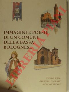 FIUMI Pietro - GALEAZZI Giuseppe - MANINI Luciano - - Immagini e poesie di un comune della bassa bolognese.