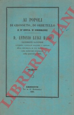 BASSO Luigi Antonio - - Ai popoli di Grosseto, di Orbetello e d'Istia d'Ombrone.