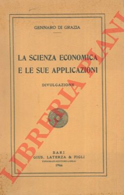 DI GRAZIA Gennaro - - La scienza economica e le sue applicazioni. Divulgazione.