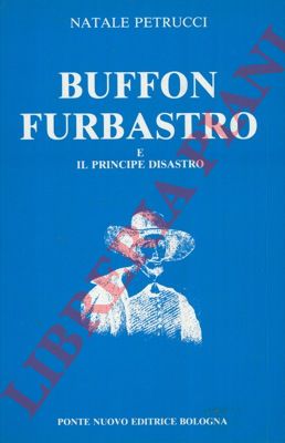 PETRUCCI Natale - - Buffon furbastro e il principe disastro.