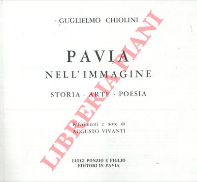 CHIOLINI Guglielmo - - Pavia nell'immagine. Storia. Arte. Poesia. Riferimenti e note di Augusto Vivanti.