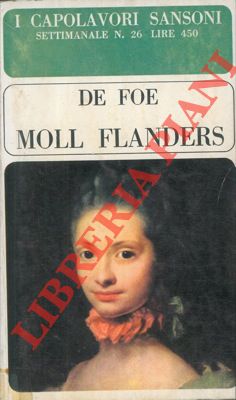 DEFOE Daniel - - Moll Flanders - Storia della singolare esistenza di John Shepppard - Vita e imprese del defunto Jonathan Wild.