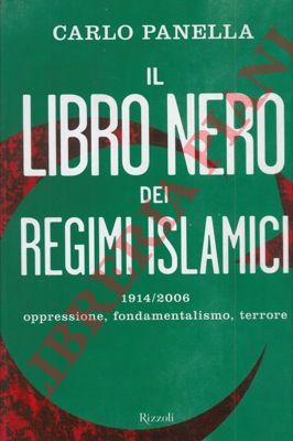 PANELLA Carlo - - Il libro nero dei regimi islamici 1914/2006: oppressione, fondamentalismo, terrore.