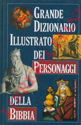 - - Grande dizionario illustrato dei personaggi della Bibbia.