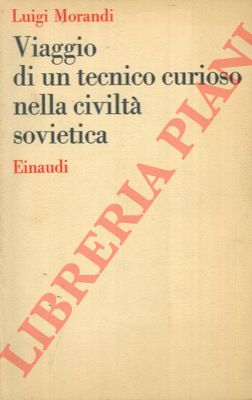 MORANDI Luigi - - Viaggio di un tecnico curioso nella civilt sovietica.
