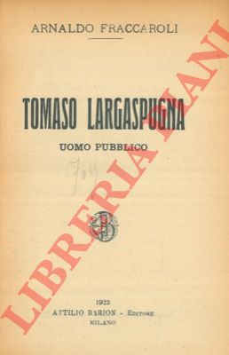 FRACCAROLI Arnaldo - - Tomaso Largaspugna. Uomo pubblico.