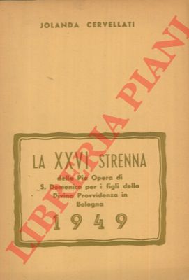 CERVELLATI Jolanda - - La XXVI strenna della Pia Opera di S. Domenico per i figli della Divina Provvidenza. 1949