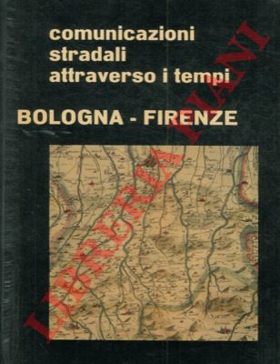 - - Comunicazioni stradali attraverso i tempi. Bologna-Firenze.