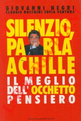 NEGRI Giovanni - ROCCHINI Claudia - VENTURA Sofia - - Silenzio, parla achille. Il meglio dell'Occhetto-pensiero.