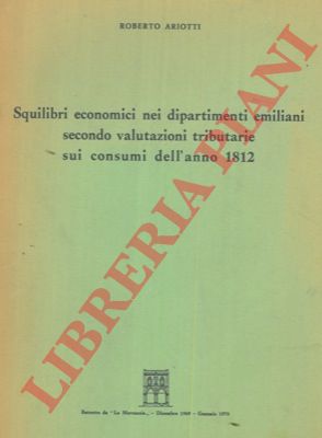 ARIOTTI Roberto - - Squilibri economici nei dipartimenti emiliani secondo valutazioni tributarie sui consumi dell'anno 1812.