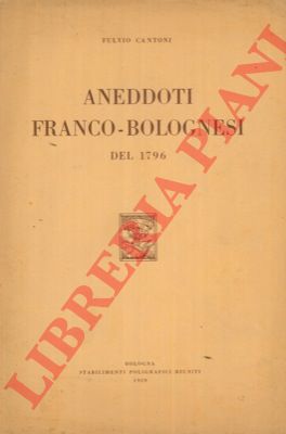 CANTONI Fulvio - - Aneddoti franco-bolognesi del 1796.