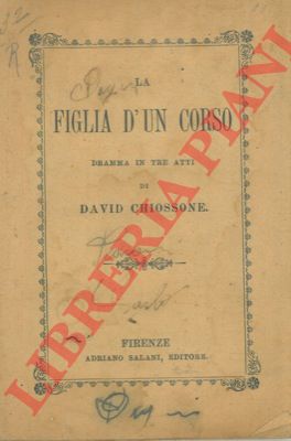 CHIOSSONE David - - La figlia di un corso. Dramma in tre atti.