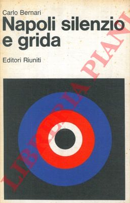 BERNARI Carlo - - Napoli silenzio e grida.