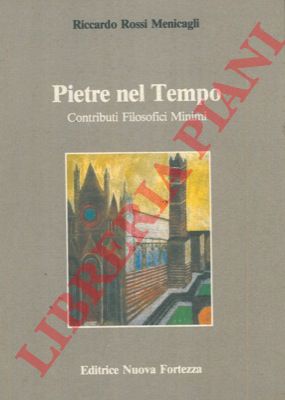 ROSSI MENICAGLI Riccardo - - Pietre nel tempo. Contributi filosofici minimi.