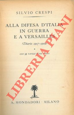 CRESPI Silvio - - Alla difesa d'Italia in guerra e a Versailles (Diario 1917-1919).