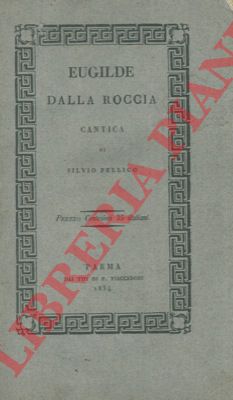 PELLICO Silvio - - Eugilde dalla roccia. Cantica.