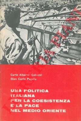 GALLUZZI Carlo Alberto - PAJETTA Gian Carlo - - Una politica italiana per la coesistenza e la pace nel Medio Oriente.