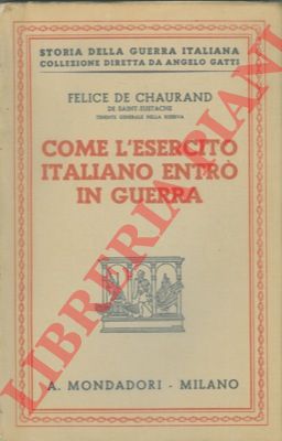 CHAURAND Felice de - - Come l'esercito italiano entr in guerra.
