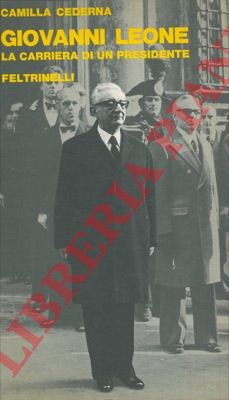 CEDERNA Camilla - - Giovanni Leone. La carriera di un presidente.