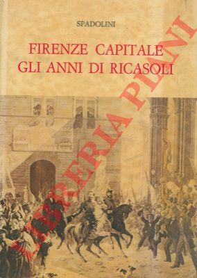 SPADOLINI Giovanni - - Firenze capitale. Gli anni di Ricasoli.