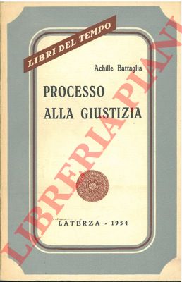 BATTAGLIA Achille - - Processo alla giustizia.
