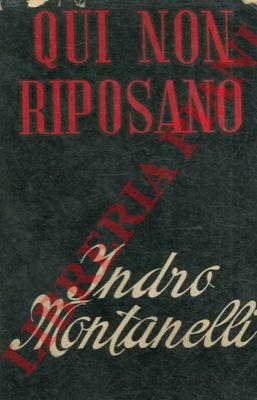 MONTANELLI Indro - - Qui non riposano. Una tragedia italiana.