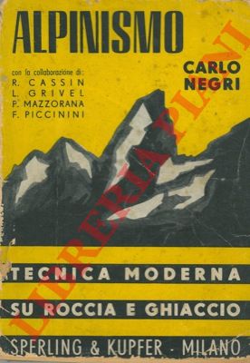 NEGRI Carlo - - Alpinismo. Tecnica moderna su roccia e ghiaccio. Terza edizione.
