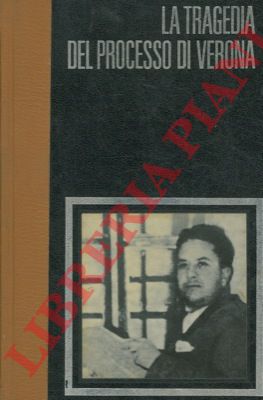 - - La tragedia di Verona. Grandi e Ciano contro Mussolini 1943-1944.