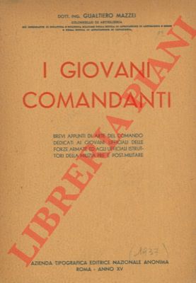 MAZZEI Gualtiero - - I giovani comandanti. Brevi appunti di arte del comando dedicati ai giovani ufficiali delle forze armate ed agli ufficiali istruttori della milizia pre e post-militare.