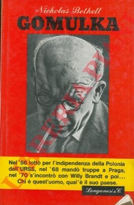 BETHELL Nicholas - - Gomulka. La sua Polonia e il suo comunismo.