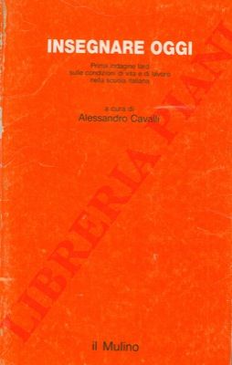(CAVALLI Alessandro) - - Insegnare oggi. Prima indagine lard sulle condizioni di vita e di lavoro nella scuola italiana.