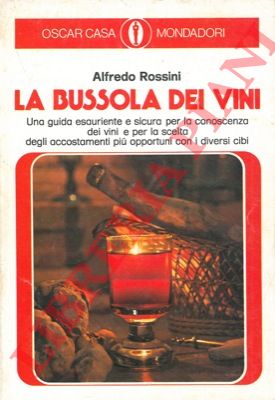 ROSSINI Alfredo - - La bussola dei vini. Una guida esauriente e sicura per la conoscenza dei vini e per la scelta degli accostamenti pi opportuni con i diversi cibi.