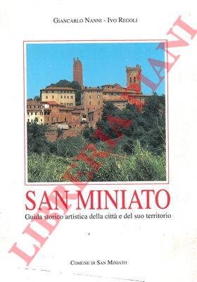 NANNI Giancarlo - REGOLI Ivo - - San Miniato. Guida storico artistica della citt e del suo territorio.