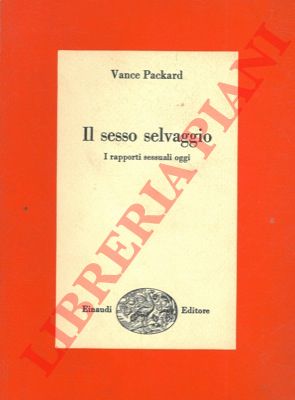 PACKARD Vance - - Il sesso selvaggio. I rapporti sessuali oggi.