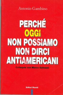 GAMBINO Antonio - - Perch oggi non possiamo non dirci antiamericani? Colloquio con Marco Galeazzi.