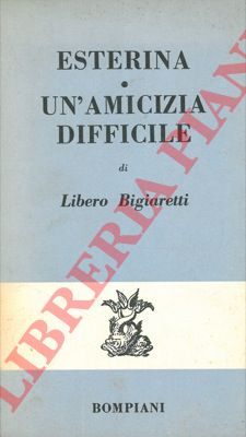 BIGIARETTI Libero - - Esterina. Un'amicizia difficile.