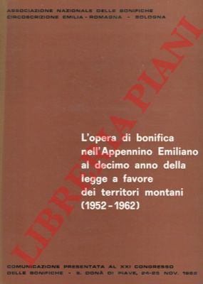 - - L'opera di bonifica dell'Appennino Emiliano al decimo anno della legge a favore dei territori montani. 1952-1962.