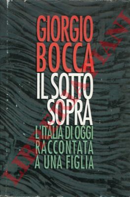 BOCCA Giorgio - - Il sottosopra. L'Italia di oggi raccontata a una figlia.