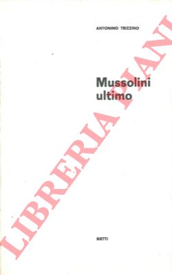 TRIZZINO Antonino - - Mussolini ultimo.