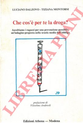 DALZOVO Luciano - MONTORSI Tiziana - - Che cos' per te la droga? Ascoltiamo i ragazzi per una prevenzione possibile: un'indagine-proposata nella scuola media dell'obbligo.