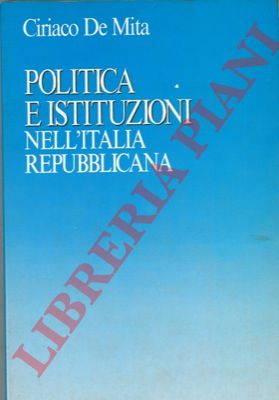 DE MITA Ciriaco - - Politica e istituzioni nell'Italia repubblicana.