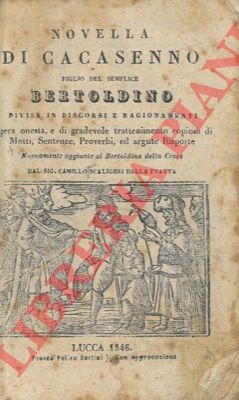 SCALLIGERI della FRATTA Camillo - - Novella di Cacasenno figliuol del semplice Bertoldino. Opera di spassevole trattenimento, copiosa di Motti, Sentenze, Proverbj, ed argute Risposte. Aggiunta al Bertoldino del Croce. Nuovamente ristampata.