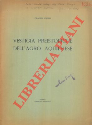 ANELLI Franco - - Vestigia preistoriche dell'agro aquilese.