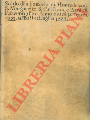 - - Saldo della Fattoria di Montedomini, di S. Margherita, di S. Crestina, e d Beni di Paterno dal di p.mo agosto 1771, a tuttoluglio 1772.